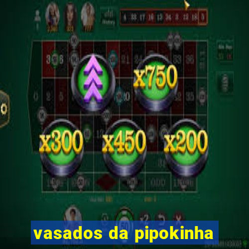 vasados da pipokinha